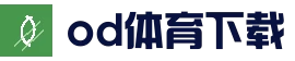 od体育官网 | OD体育App下载 | 赛事直播与娱乐服务-od体育
